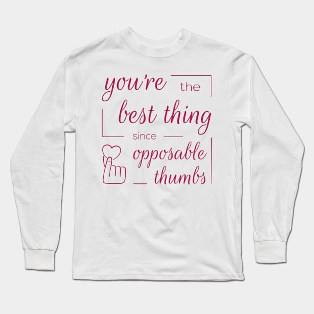 You're the Best Thing Since Opposable Thumbs Long Sleeve T-Shirt by donovanh